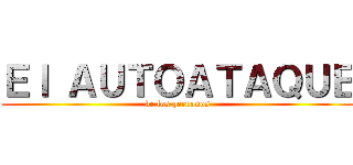 Ｅｌ ＡＵＴＯＡＴＡＱＵＥ (de los peruanos)