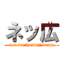 ネッ広 (net wa koudai dawa)