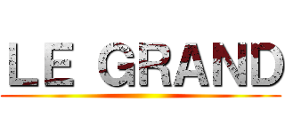 ＬＥ ＧＲＡＮＤ ()