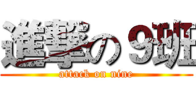 進撃の９班 (attack on nine)