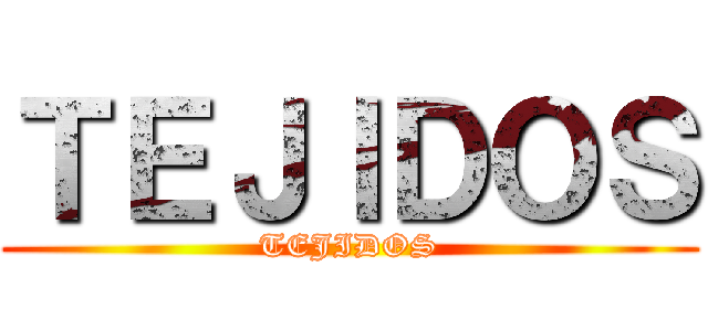 ＴＥＪＩＤＯＳ (TEJIDOS)
