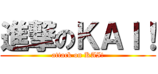 進撃のＫＡＩ！ (attack on KAI!)