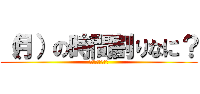 （月）の時間割りなに？ (時間割りおしえろ)