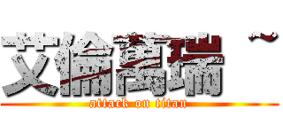 艾倫萬瑞 ~ (attack on titan)