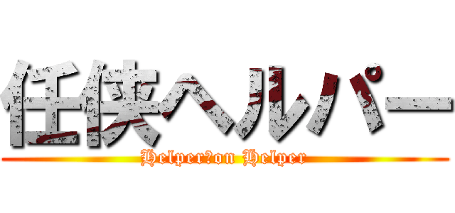 任侠ヘルパー (Helper　on Helper)