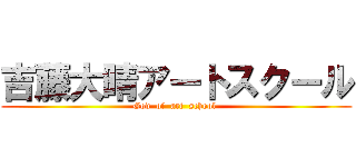 吉藤大晴アートスクール (God  of  art  school )