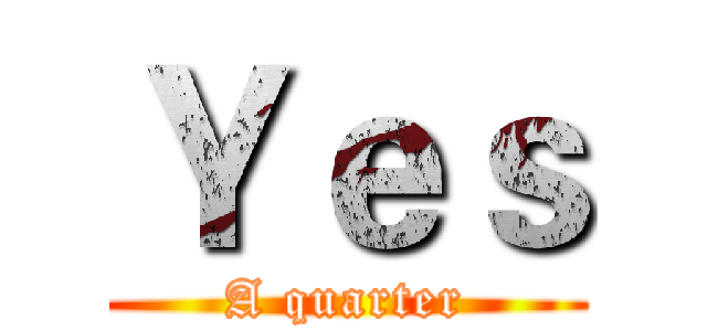 Ｙｅｓ (A quarter)