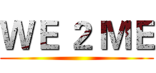 ＷＥ ２ ＭＥ ()