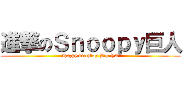 進撃のＳｎｏｏｐｙ巨人 (Happy birthday Big YO)