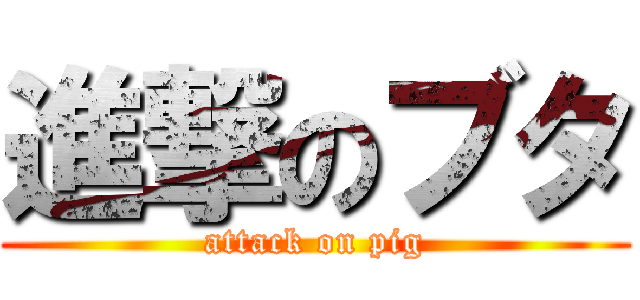 進撃のブタ (attack on pig)