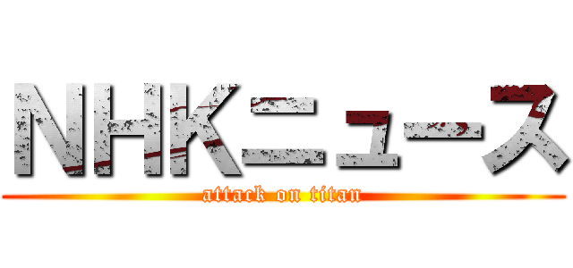 ＮＨＫニュース (attack on titan)