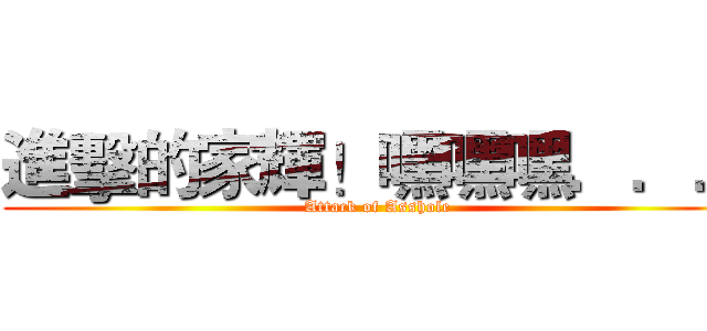 進擊的家輝！嘿嘿嘿．．． (Attack of Asshole)