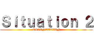 Ｓｉｔｕａｔｉｏｎ ２ (ORIENTATION)