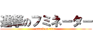 進撃のフミネーター (attack on titan)