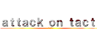 ａｔｔａｃｋ ｏｎ ｔａｃｔｕ (進撃の巨人)