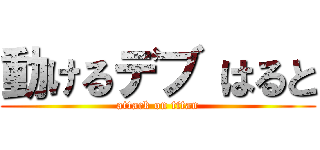 動けるデブ はると (attack on titan)