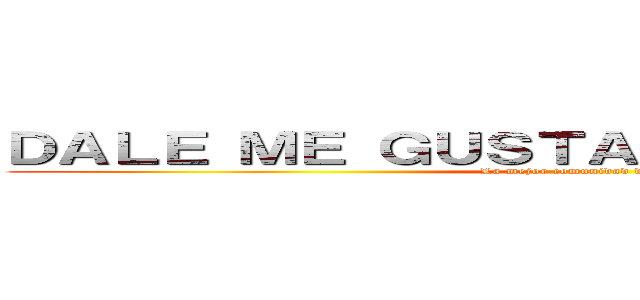 ＤＡＬＥ ＭＥ ＧＵＳＴＡ Ａ ＬＡ ＰＡＧＩＮＡ (La mejor comunidad de animes)
