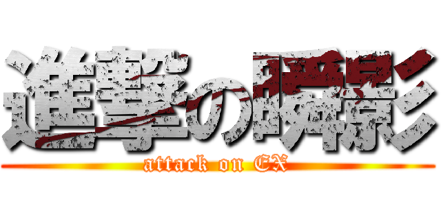 進撃の瞬影 (attack on EX)