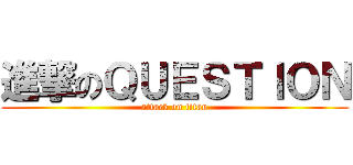 進撃のＱＵＥＳＴＩＯＮ (attack on titan)