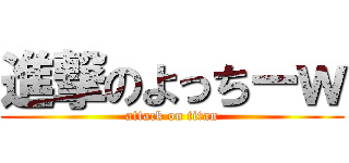 進撃のよっちーｗ (attack on titan)