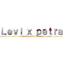 Ｌｅｖｉ ｘ ｐｅｔｒａ (Bridge x Sadgirl)