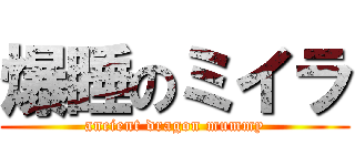 爆睡のミイラ (ancient dragon mummy)