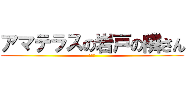 アマテラスの岩戸の隣さん (ー。－)