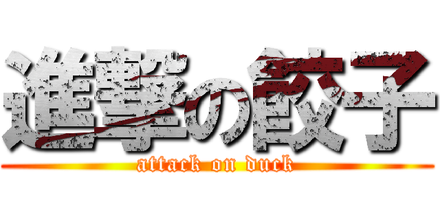 進撃の餃子 (attack on duck)