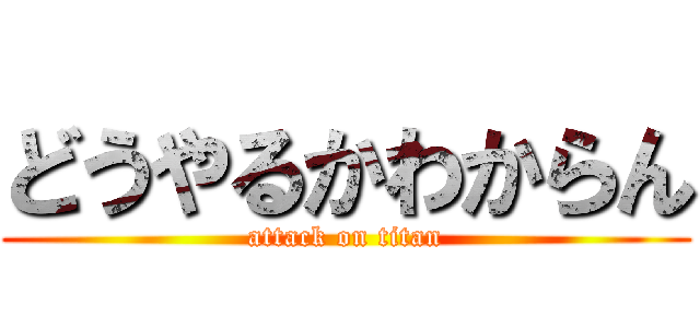 どうやるかわからん (attack on titan)