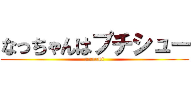 なっちゃんはプチシュー (nanami)