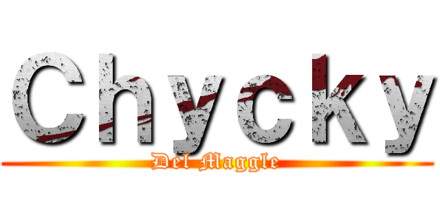 Ｃｈｙｃｋｙ (Del Maggle)