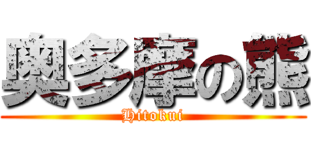 奥多摩の熊 (Hitokui)