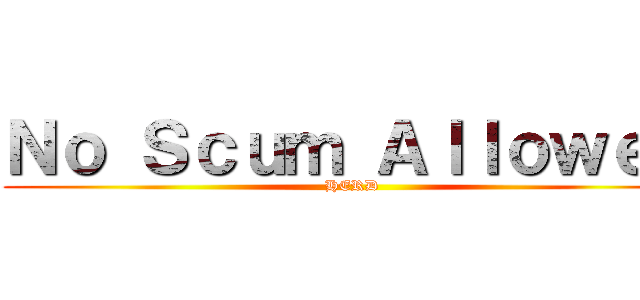 Ｎｏ Ｓｃｕｍ Ａｌｌｏｗｅｄ (HERD)