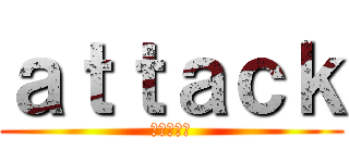 ａｔｔａｃｋ (進撃の巨人)
