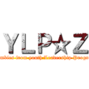 ＹＬＰ☆Ｚ (　Zombies from youth Leadership Program)