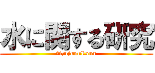 水に関する研究 (ｍizujunnkann)