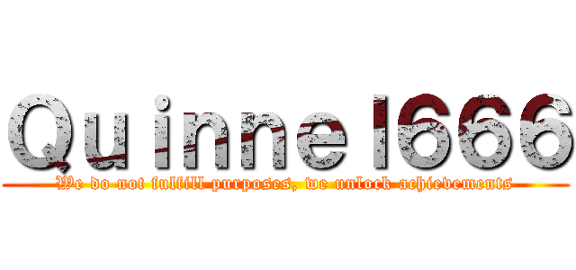 Ｑｕｉｎｎｅｌ６６６ (We do not fulfill purposes, we unlock achievements)