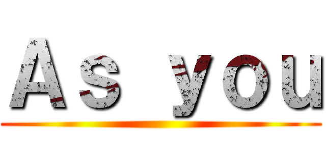 Ａｓ ｙｏｕ ()