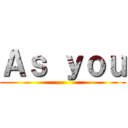 Ａｓ ｙｏｕ ()