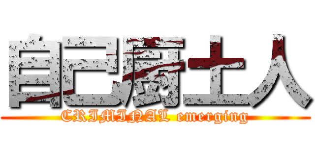 自己厨土人 (CRIMINAL emerging)