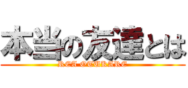 本当の友達とは (REA OTUKARE)