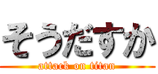 そうだすか (attack on titan)
