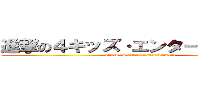 進撃の４キッズ·エンターテイメント (attack on 4Kids Entertainment)