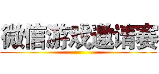 微信游戏邀请赛 ()
