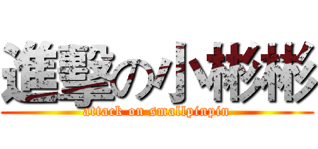進擊の小彬彬 (attack on smallpinpin)