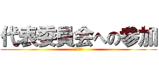 代表委員会への参加 (皆に報告)