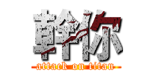 幹你 (attack on titan)