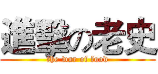 進擊の老史 (the war of food)