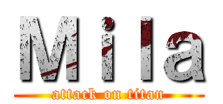 Ｍｉｌａ (attack on titan)