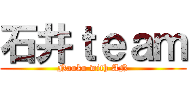 石井ｔｅａｍ (Naoko with AN)
